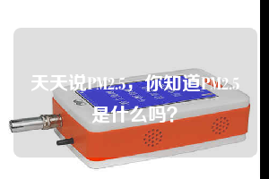 天天說(shuō)PM2.5，你知道PM2.5是什么嗎？